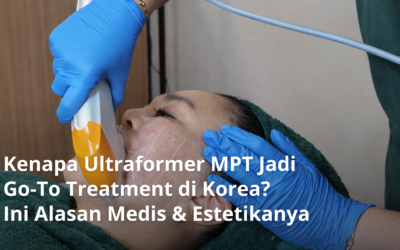 Kenapa Ultraformer MPT Jadi Go-To Treatment di Korea? Ini Alasan Medis & Estetikanya