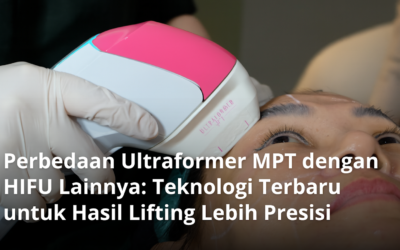 Perbedaan Ultraformer MPT dengan HIFU Lainnya: Teknologi Terbaru untuk Hasil Lifting Lebih Presisi