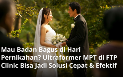 Ingin Badan Bagus Sebelum Wedding? Ultraformer MPT di FTP Clinic Hadir dengan Hasil Cepat dan Efektif