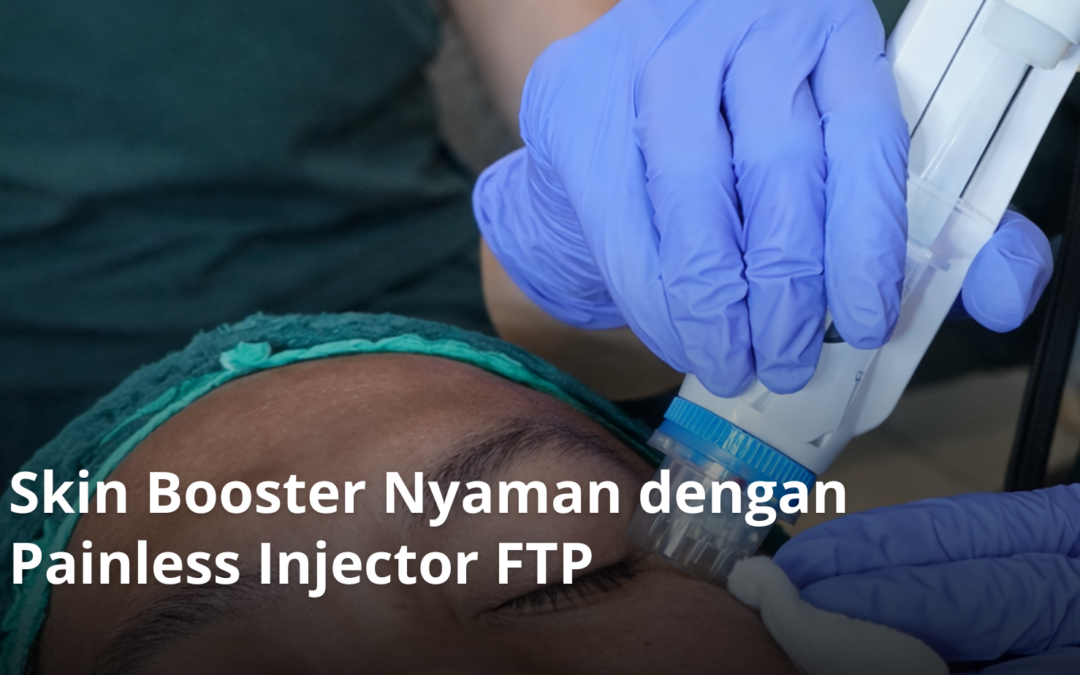 Skin Booster Nyaman dengan Painless Injector FTP